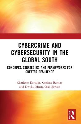 Cybercrime and Cybersecurity in the Global South: Concepts, Strategies and Frameworks for Greater Resilience - Charlette Donalds,Corlane Barclay,Kweku-Muata Osei-Bryson - cover
