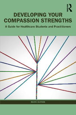 Developing Your Compassion Strengths: A Guide for Healthcare Students and Practitioners - Mark Durkin - cover