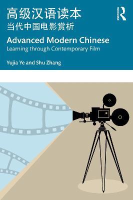 Advanced Modern Chinese ??????: Learning through Contemporary Film ???????? - Yujia Ye,Shu Zhang - cover