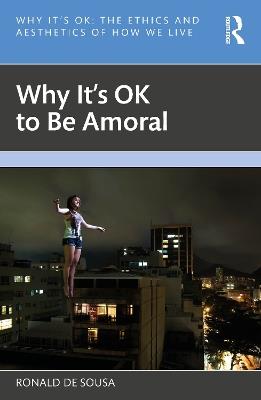 Why It's OK to Be Amoral - Ronald de Sousa - cover