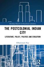 Postcolonial Indian City-Literature: Policy, Politics and Evolution