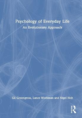 Psychology of Everyday Life: An Evolutionary Approach - Gil Greengross,Lance Workman,Nigel Holt - cover