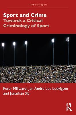 Sport and Crime: Towards a Critical Criminology of Sport - Peter Millward,Jan Andre Lee Ludvigsen,Jonathan Sly - cover