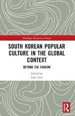 South Korean Popular Culture in the Global Context: Beyond the Fandom