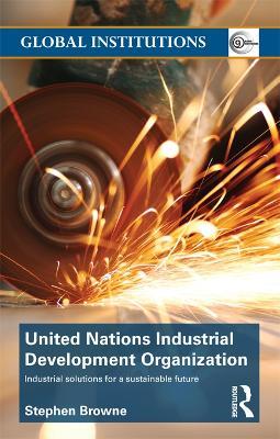 United Nations Industrial Development Organization: Industrial Solutions for a Sustainable Future - Stephen Browne - cover