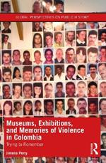 Museums, Exhibitions, and Memories of Violence in Colombia: Trying to Remember