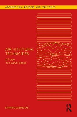Architectural Technicities: A Foray Into Larval Space - Stavros Kousoulas - cover