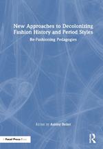 New Approaches to Decolonizing Fashion History and Period Styles: Re-Fashioning Pedagogies