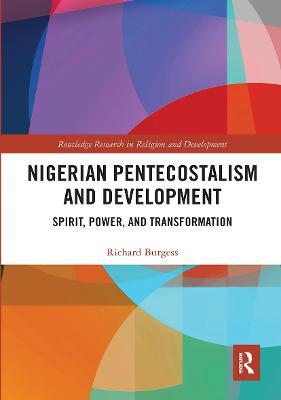 Nigerian Pentecostalism and Development: Spirit, Power, and Transformation - Richard Burgess - cover