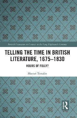 Telling the Time in British Literature, 1675-1830: Hours of Folly? - Marcus Tomalin - cover