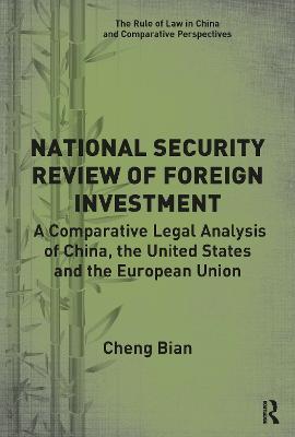 National Security Review of Foreign Investment: A Comparative Legal Analysis of China, the United States and the European Union - Cheng Bian - cover