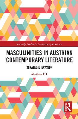 Masculinities in Austrian Contemporary Literature: Strategic Evasion - Matthias Eck - cover