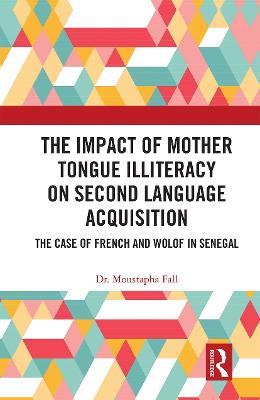 The Impact of Mother Tongue Illiteracy on Second Language Acquisition: The Case of French and Wolof in Senegal - Moustapha Fall - cover