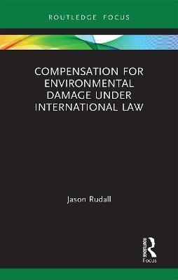 Compensation for Environmental Damage Under International Law - Jason Rudall - cover