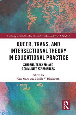 Queer, Trans, and Intersectional Theory in Educational Practice: Student, Teacher, and Community Experiences - cover