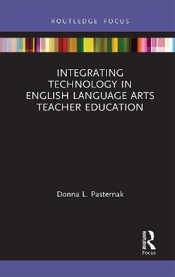Integrating Technology in English Language Arts Teacher Education - Donna L. Pasternak - cover