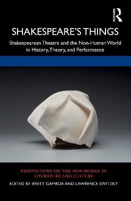 Shakespeare’s Things: Shakespearean Theatre and the Non-Human World in History, Theory, and Performance - cover