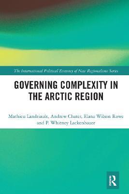 Governing Complexity in the Arctic Region - Mathieu Landriault,Andrew Chater,Elana Wilson Rowe - cover
