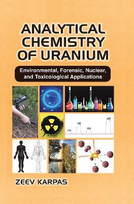 Analytical Chemistry of Uranium: Environmental, Forensic, Nuclear, and Toxicological Applications - Zeev Karpas - cover