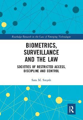 Biometrics, Surveillance and the Law: Societies of Restricted Access, Discipline and Control - Sara Smyth - cover