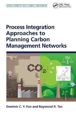 Process Integration Approaches to Planning Carbon Management Networks - Dominic C. Y. Foo,Raymond R. Tan - cover