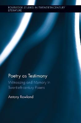 Poetry as Testimony: Witnessing and Memory in Twentieth-century Poems - Antony Rowland - cover