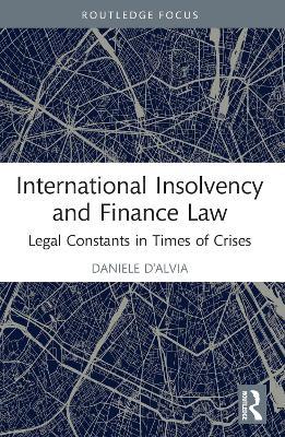 International Insolvency and Finance Law: Legal Constants in Times of Crises - Daniele D'Alvia - cover