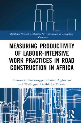 Measuring Productivity of Labour-Intensive Work Practices in Road Construction in Africa - Emmanuel Bamfo-Agyei,Clinton Aigbavboa,Wellington Didibhuku Thwala - cover