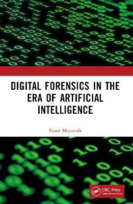 Digital Forensics in the Era of Artificial Intelligence - Nour Moustafa - cover