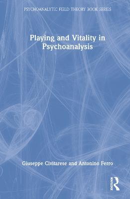 Playing and Vitality in Psychoanalysis - Giuseppe Civitarese,Antonino Ferro - cover