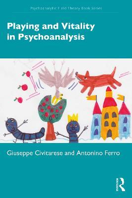 Playing and Vitality in Psychoanalysis - Giuseppe Civitarese,Antonino Ferro - cover