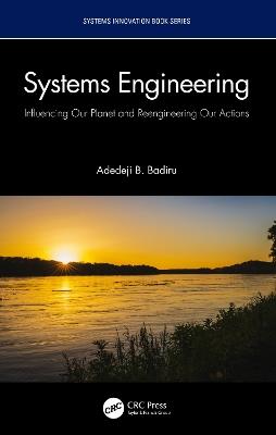 Systems Engineering: Influencing Our Planet and Reengineering Our Actions - Adedeji B. Badiru - cover