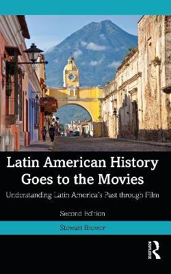 Latin American History Goes to the Movies: Understanding Latin America's Past through Film - Stewart Brewer - cover