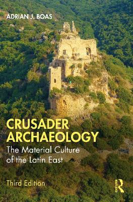 Crusader Archaeology: The Material Culture of the Latin East - Adrian J. Boas - cover