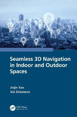 Seamless 3D Navigation in Indoor and Outdoor Spaces - Jinjin Yan,Sisi Zlatanova - cover