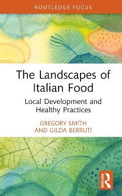 The Landscapes of Italian Food: Local Development and Healthy Practices - Gregory Smith,Gilda Berruti - cover