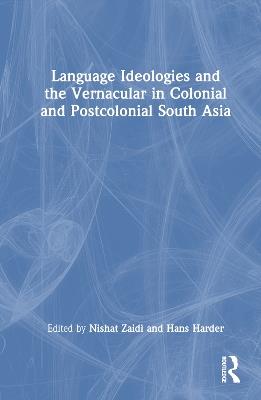 Language Ideologies and the Vernacular in Colonial and Postcolonial South Asia - cover