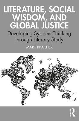 Literature, Social Wisdom, and Global Justice: Developing Systems Thinking through Literary Study - Mark Bracher - cover