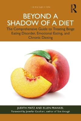 Beyond a Shadow of a Diet: The Comprehensive Guide to Treating Binge Eating Disorder, Emotional Eating, and Chronic Dieting. - Judith Matz,Ellen Frankel - cover
