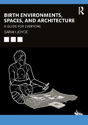 Birth Environments, Spaces and Architecture: A Guide for Everyone - Sarah Joyce - cover