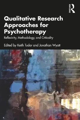 Qualitative Research Approaches for Psychotherapy: Reflexivity, Methodology, and Criticality - cover