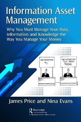Information Asset Management: Why You Must Manage Your Data, Information and Knowledge the Way You Manage Your Money - James Price,Nina Evans - cover