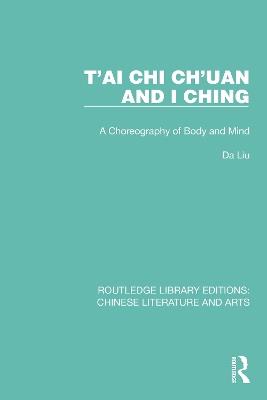 T'ai Chi Ch'uan and I Ching: A Choreography of Body and Mind - Da Liu - cover