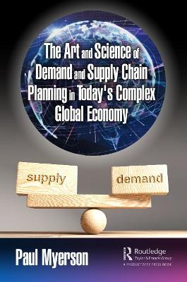 The Art and Science of Demand and Supply Chain Planning in Today's Complex Global Economy - Paul Myerson - cover