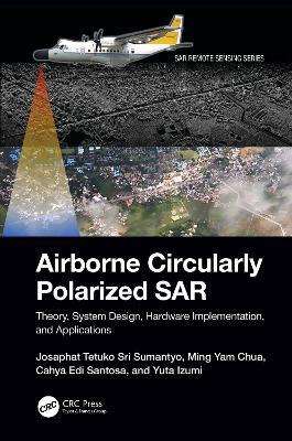 Airborne Circularly Polarized SAR: Theory, System Design, Hardware Implementation, and Applications - Josaphat Tetuko Sri Sumantyo,Ming Yam Chua,Cahya Edi Santosa - cover