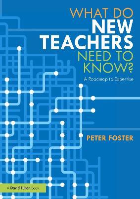 What Do New Teachers Need to Know?: A Roadmap to Expertise - Peter Foster - cover