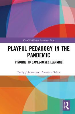 Playful Pedagogy in the Pandemic: Pivoting to Game-Based Learning - Emily K. Johnson,Anastasia Salter - cover