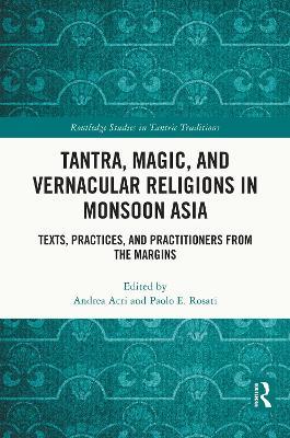 Tantra, Magic, and Vernacular Religions in Monsoon Asia: Texts, Practices, and Practitioners from the Margins - cover