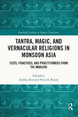 Tantra, Magic, and Vernacular Religions in Monsoon Asia: Texts, Practices, and Practitioners from the Margins - cover