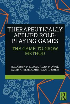 Therapeutically Applied Role-Playing Games: The Game to Grow Method - Elizabeth D. Kilmer,Adam D. Davis,Jared N. Kilmer - cover